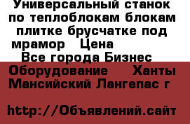 Универсальный станок по теплоблокам,блокам,плитке,брусчатке под мрамор › Цена ­ 450 000 - Все города Бизнес » Оборудование   . Ханты-Мансийский,Лангепас г.